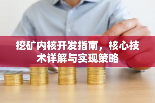 挖矿内核开发指南，核心技术详解与实现策略