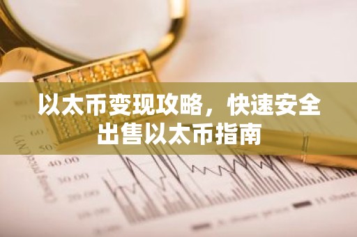 以太币变现攻略，快速安全出售以太币指南