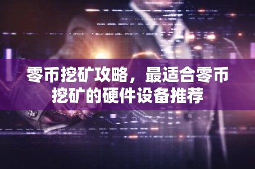 零币挖矿攻略，最适合零币挖矿的硬件设备推荐