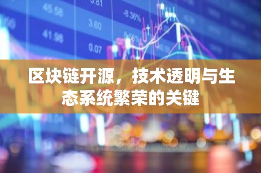区块链开源，技术透明与生态系统繁荣的关键