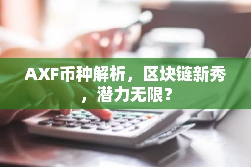 AXF币种解析，区块链新秀，潜力无限？