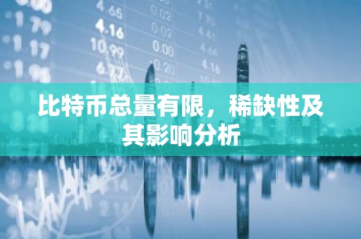 比特币总量有限，稀缺性及其影响分析