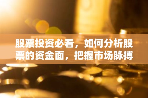 股票投资必看，如何分析股票的资金面，把握市场脉搏？