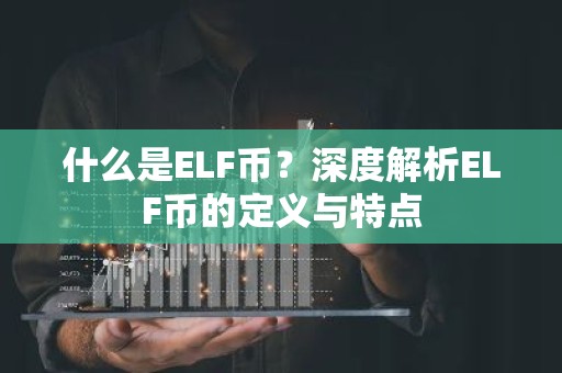 什么是ELF币？深度解析ELF币的定义与特点