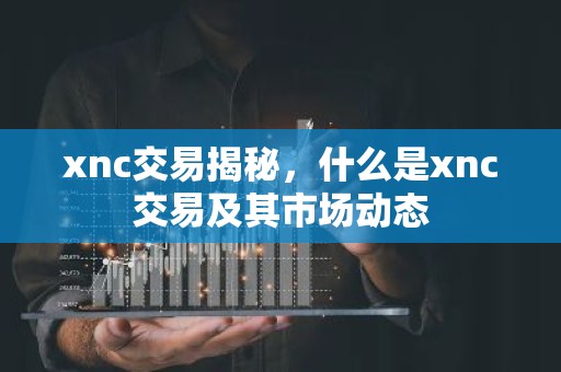 xnc交易揭秘，什么是xnc交易及其市场动态