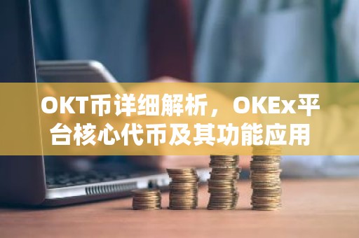 OKT币详细解析，OKEx平台核心代币及其功能应用
