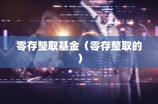 零存整取基金（零存整取的）