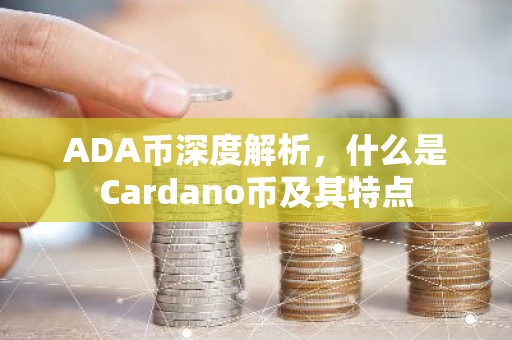 ADA币深度解析，什么是Cardano币及其特点