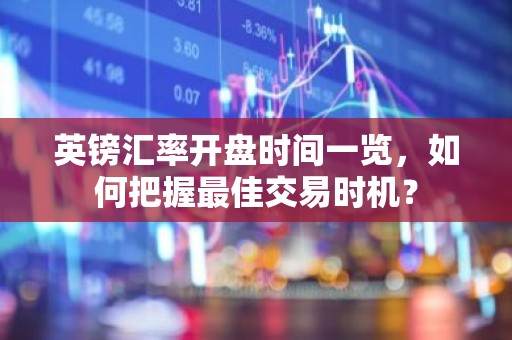 英镑汇率开盘时间一览，如何把握最佳交易时机？