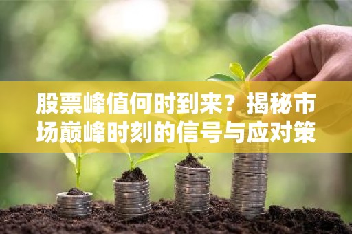 股票峰值何时到来？揭秘市场巅峰时刻的信号与应对策略