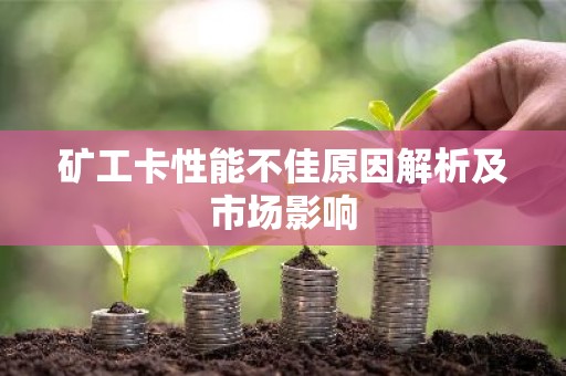 矿工卡性能不佳原因解析及市场影响