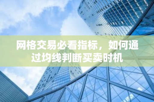 网格交易必看指标，如何通过均线判断买卖时机