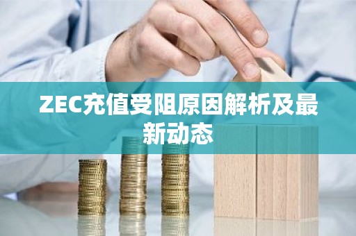 ZEC充值受阻原因解析及最新动态