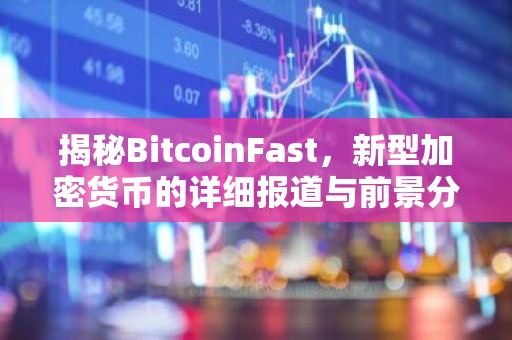 揭秘BitcoinFast，新型加密货币的详细报道与前景分析