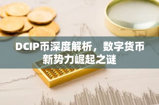 DCIP币深度解析，数字货币新势力崛起之谜