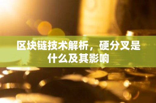 区块链技术解析，硬分叉是什么及其影响