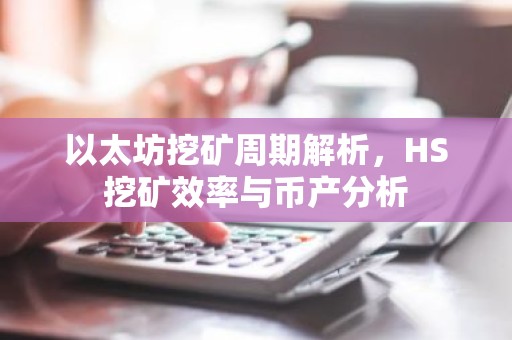 以太坊挖矿周期解析，HS挖矿效率与币产分析
