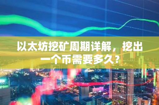 以太坊挖矿周期详解，挖出一个币需要多久？