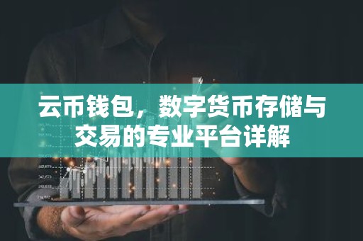 云币钱包，数字货币存储与交易的专业平台详解