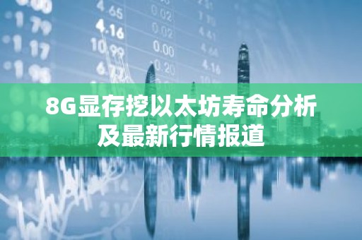 8G显存挖以太坊寿命分析及最新行情报道