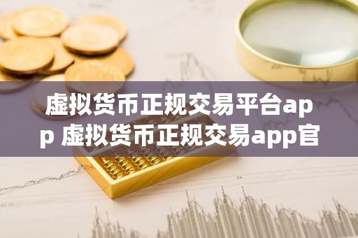 虚拟货币正规交易平台app 虚拟货币正规交易app官网网址v4.2.9