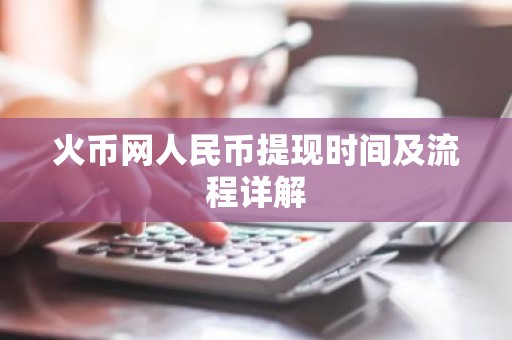 火币网人民币提现时间及流程详解