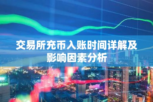 交易所充币入账时间详解及影响因素分析