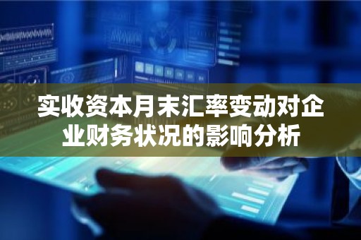 实收资本月末汇率变动对企业财务状况的影响分析