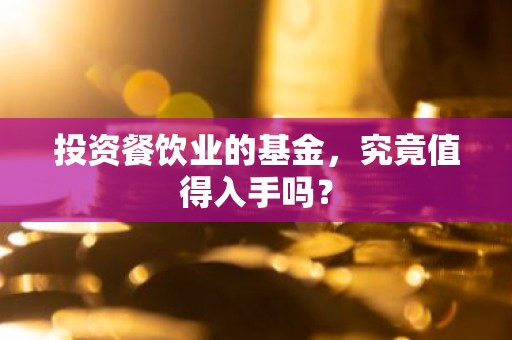 投资餐饮业的基金，究竟值得入手吗？