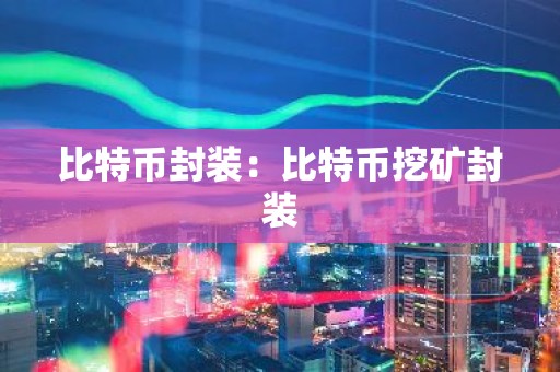 比特币封装：比特币挖矿封装
