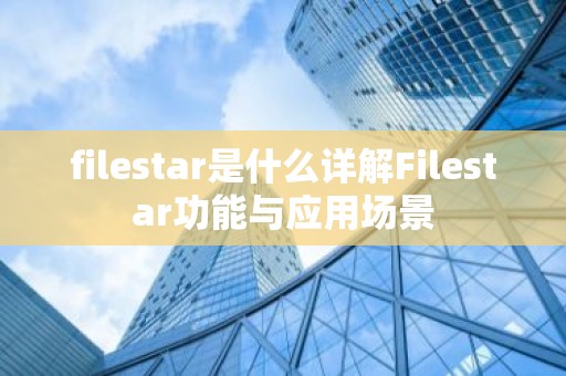 filestar是什么详解Filestar功能与应用场景