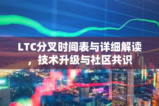 LTC分叉时间表与详细解读，技术升级与社区共识
