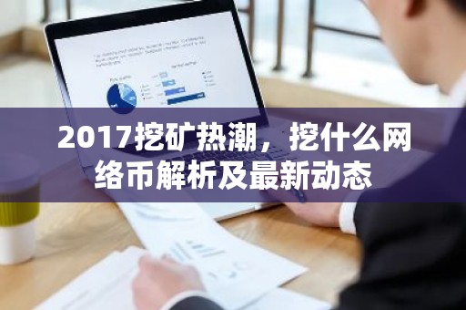 2017挖矿热潮，挖什么网络币解析及最新动态