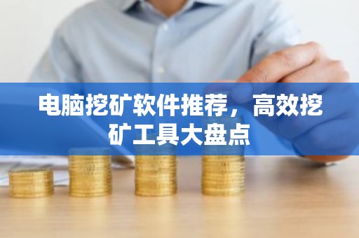 电脑挖矿软件推荐，高效挖矿工具大盘点