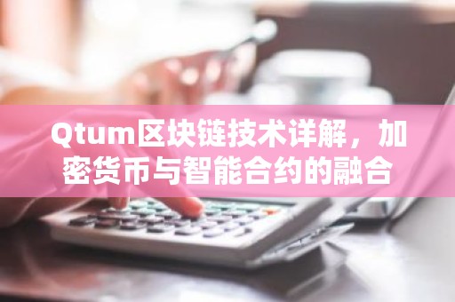 Qtum区块链技术详解，加密货币与智能合约的融合