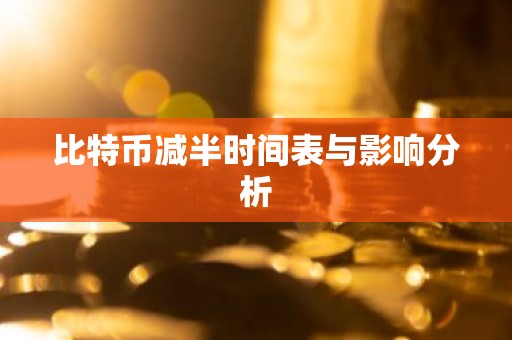 比特币减半时间表与影响分析