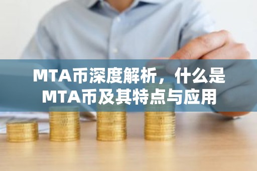 MTA币深度解析，什么是MTA币及其特点与应用