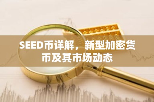 SEED币详解，新型加密货币及其市场动态