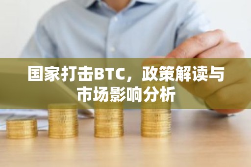 国家打击BTC，政策解读与市场影响分析