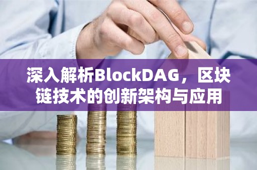 深入解析BlockDAG，区块链技术的创新架构与应用