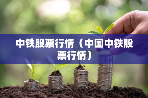 中铁股票行情（中国中铁股票行情）