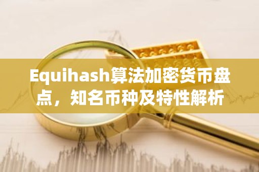 Equihash算法加密货币盘点，知名币种及特性解析