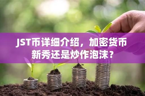 JST币详细介绍，加密货币新秀还是炒作泡沫？