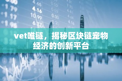vet唯链，揭秘区块链宠物经济的创新平台