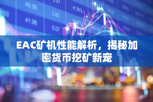 EAC矿机性能解析，揭秘加密货币挖矿新宠