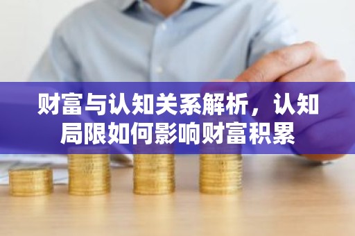 财富与认知关系解析，认知局限如何影响财富积累