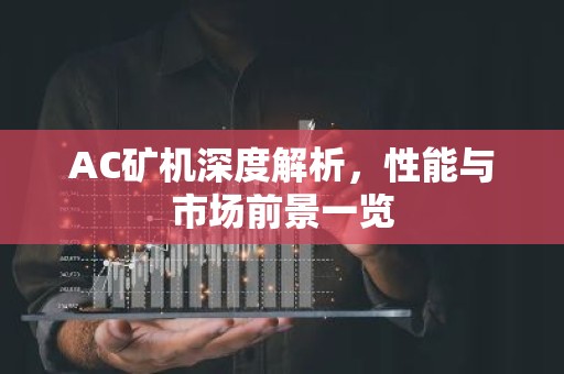 AC矿机深度解析，性能与市场前景一览