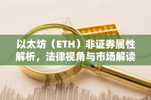 以太坊（ETH）非证券属性解析，法律视角与市场解读
