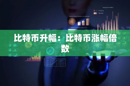 比特币升幅：比特币涨幅倍数