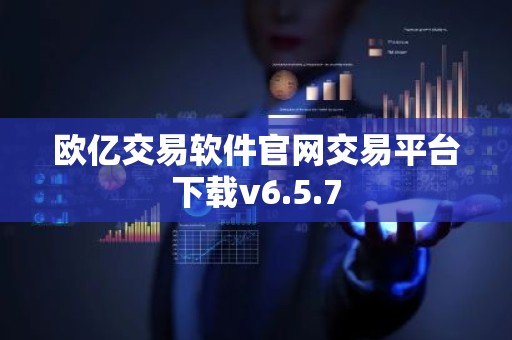 欧亿交易软件官网交易平台下载v6.5.7